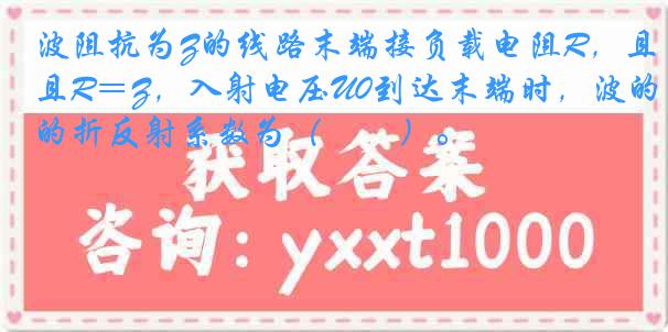 波阻抗为Z的线路末端接负载电阻R，且R＝Z，入射电压U0到达末端时，波的折反射系数为（　　）。