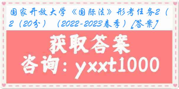 国家开放大学《国际法》形考任务2（20分）（2022-2023春季）[答案]