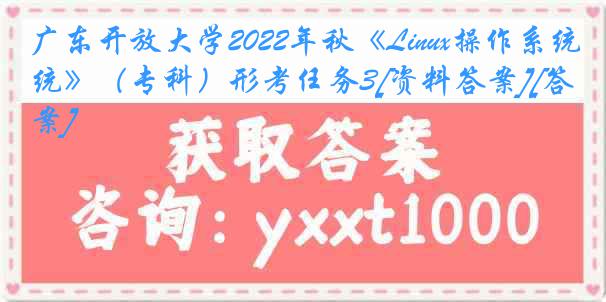 广东开放大学2022年秋《Linux操作系统》（专科）形考任务3[资料答案][答案]