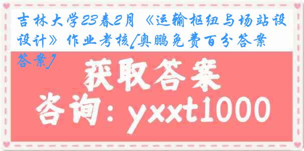 吉林大学23春2月《运输枢纽与场站设计》作业考核[奥鹏免费百分答案][答案]