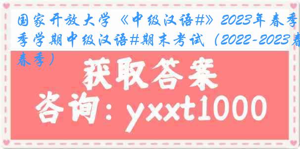 国家开放大学《中级汉语#》2023年春季学期中级汉语#期末考试（2022-2023春季）