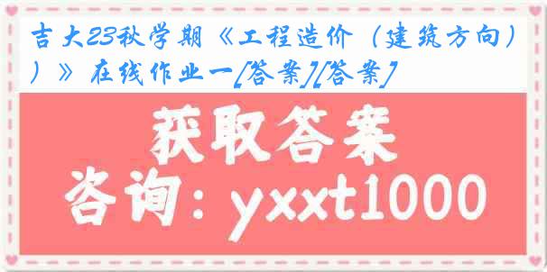 吉大23秋学期《工程造价（建筑方向）》在线作业一[答案][答案]