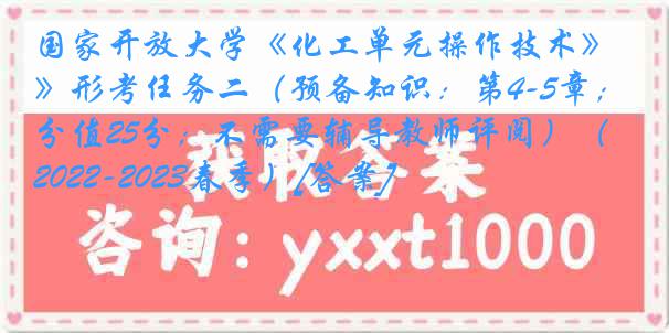 国家开放大学《化工单元操作技术》形考任务二（预备知识：第4-5章；分值25分；不需要辅导教师评阅）（2022-2023春季）[答案]