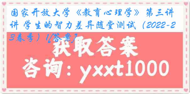 国家开放大学《教育心理学》第三讲 学生的智力差异随堂测试（2022-2023春季）1[答案]