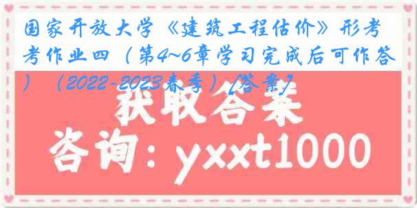 国家开放大学《建筑工程估价》形考作业四（第4~6章学习完成后可作答）（2022-2023春季）[答案]