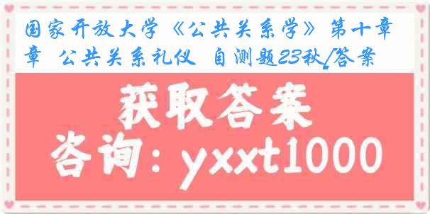 国家开放大学《公共关系学》第十章  公共关系礼仪  自测题23秋[答案]