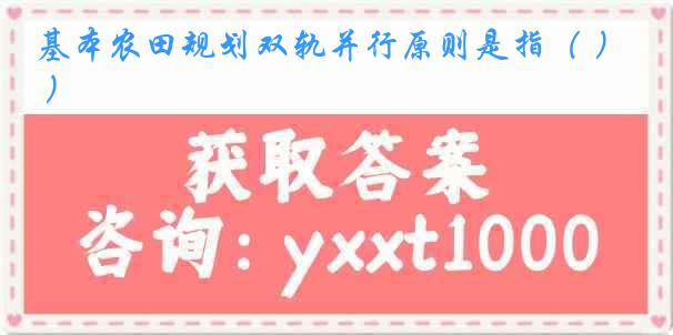 基本农田规划双轨并行原则是指（ ）