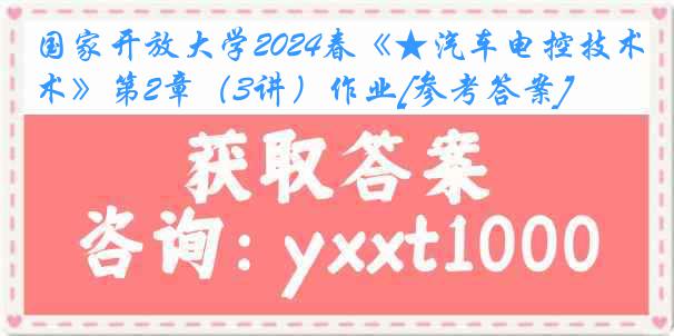 国家开放大学2024春《★汽车电控技术》第2章（3讲）作业[参考答案]