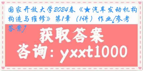 国家开放大学2024春《★汽车发动机构造与维修》第1章（1讲）作业[参考答案]