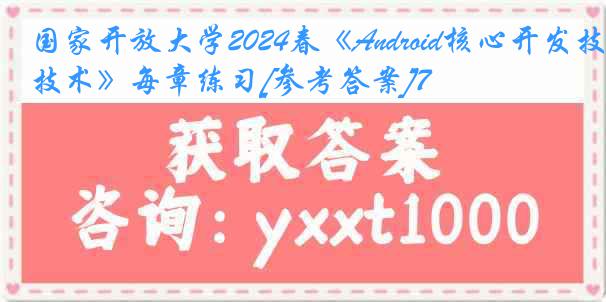 国家开放大学2024春《Android核心开发技术》每章练习[参考答案]7