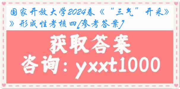 国家开放大学2024春《“三气”开采》形成性考核四[参考答案]