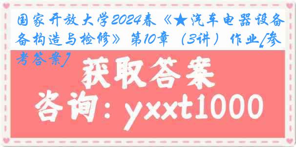 国家开放大学2024春《★汽车电器设备构造与检修》第10章（3讲）作业[参考答案]