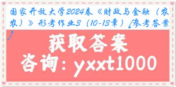 国家开放大学2024春《财政与金融（农）》形考作业3（10-13章）[参考答案]