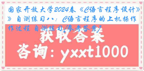 国家开放大学2024春《C语言程序设计》自测练习八：C语言程序的上机操作过程 自测练习[参考答案]