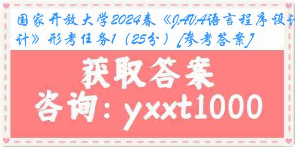 国家开放大学2024春《JAVA语言程序设计》形考任务1（25分）[参考答案]