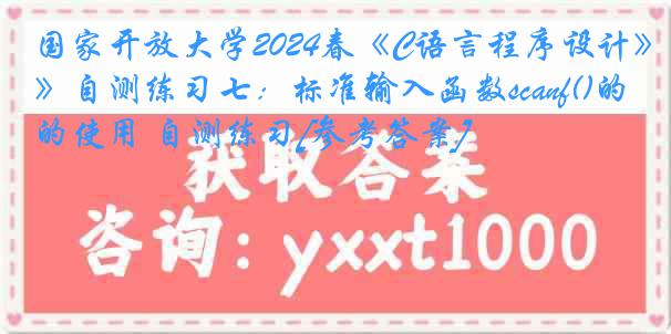 国家开放大学2024春《C语言程序设计》自测练习七：标准输入函数scanf()的使用 自测练习[参考答案]