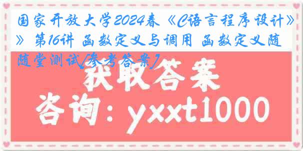 国家开放大学2024春《C语言程序设计》第16讲 函数定义与调用 函数定义随堂测试[参考答案]