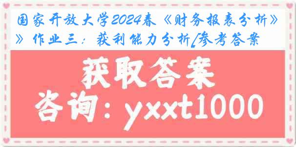 国家开放大学2024春《财务报表分析》作业三：获利能力分析[参考答案]