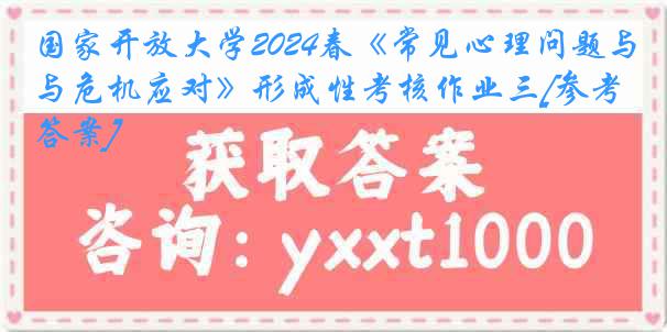 国家开放大学2024春《常见心理问题与危机应对》形成性考核作业三[参考答案]