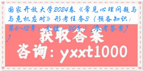 国家开放大学2024春《常见心理问题与危机应对》形考任务3（预备知识：第6~12章；分值：30分）[参考答案]