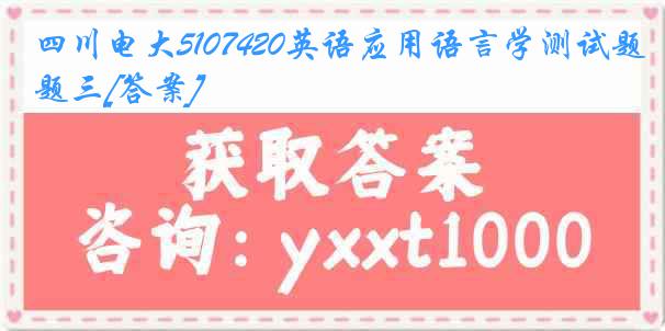 四川电大5107420英语应用语言学测试题三[答案]