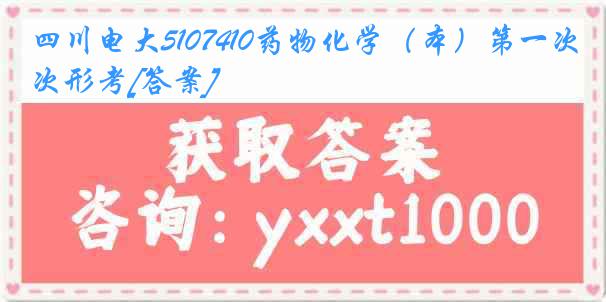 四川电大5107410药物化学（本）第一次形考[答案]