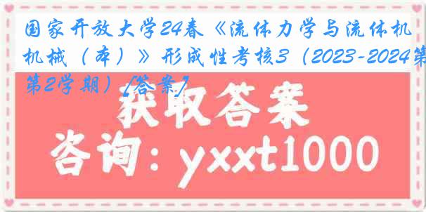 国家开放大学24春《流体力学与流体机械（本）》形成性考核3（2023-2024第2学期）[答案]