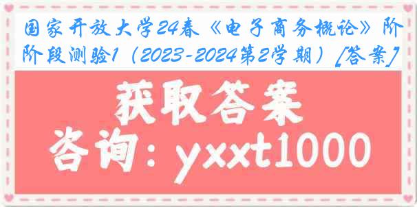 国家开放大学24春《电子商务概论》阶段测验1（2023-2024第2学期）[答案]