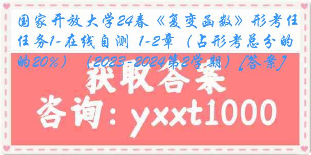 国家开放大学24春《复变函数》形考任务1-在线自测  1-2章（占形考总分的20%）（2023-2024第2学期）[答案]