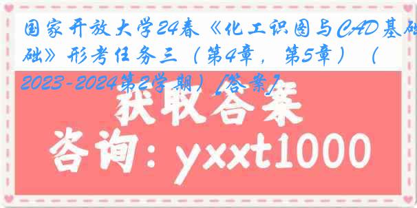 国家开放大学24春《化工识图与CAD基础》形考任务三（第4章，第5章）（2023-2024第2学期）[答案]