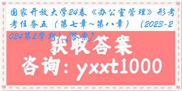 国家开放大学24春《办公室管理》形考任务五（第七章~第八章）（2023-2024第2学期）[答案]