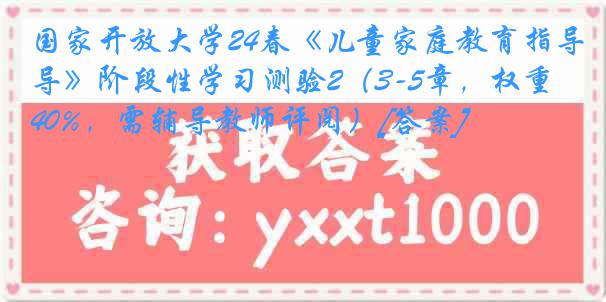 国家开放大学24春《儿童家庭教育指导》阶段性学习测验2（3-5章，权重40%，需辅导教师评阅）[答案]