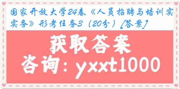 国家开放大学24春《人员招聘与培训实务》形考任务3（20分）[答案]