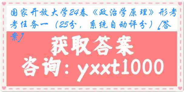 国家开放大学24春《政治学原理》形考任务一（25分，系统自动评分）[答案]