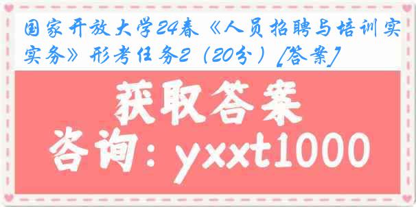 国家开放大学24春《人员招聘与培训实务》形考任务2（20分）[答案]