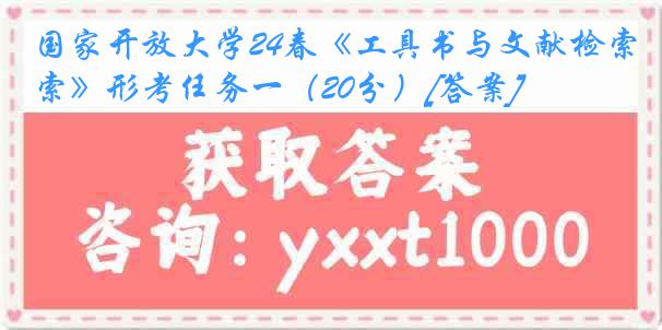国家开放大学24春《工具书与文献检索》形考任务一（20分）[答案]