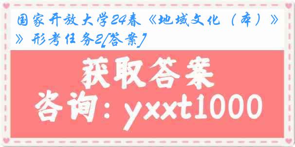 国家开放大学24春《地域文化（本）》形考任务2[答案]