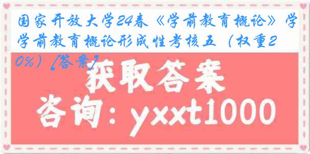 国家开放大学24春《学前教育概论》学前教育概论形成性考核五（权重20%）[答案]