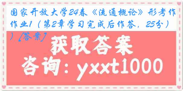 国家开放大学24春《流通概论》形考作业1（第2章学习完成后作答，25分）[答案]