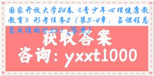 国家开放大学24春《青少年心理健康教育》形考任务2（第3-4章，占课程总成绩的12.5%）[答案]