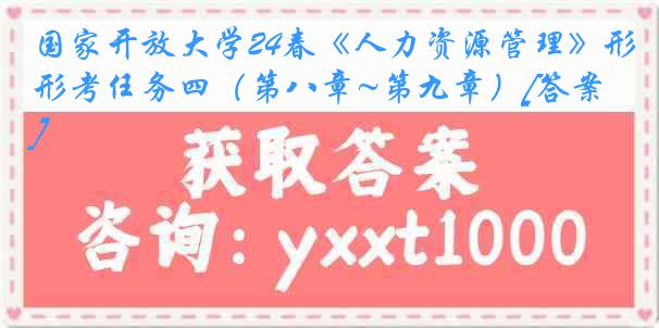 国家开放大学24春《人力资源管理》形考任务四（第八章~第九章）[答案]