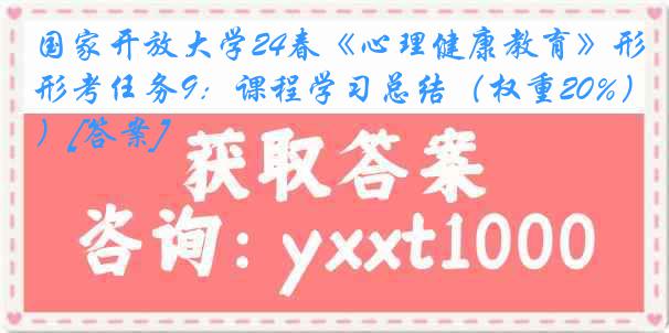 国家开放大学24春《心理健康教育》形考任务9：课程学习总结（权重20%）[答案]