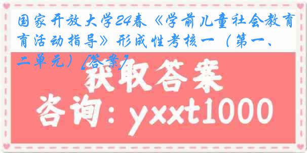 国家开放大学24春《学前儿童社会教育活动指导》形成性考核一（第一、二单元）[答案]