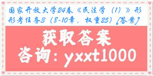 国家开放大学24春《民法学（1）》形考任务3（8-10章，权重25）[答案]