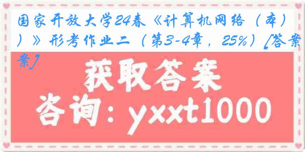 国家开放大学24春《计算机网络（本）》形考作业二（第3-4章，25%）[答案]