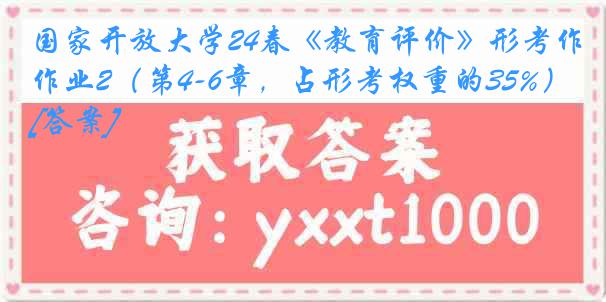 国家开放大学24春《教育评价》形考作业2（第4-6章，占形考权重的35%）[答案]