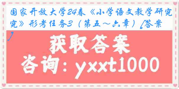 国家开放大学24春《小学语文教学研究》形考任务3（第五～六章）[答案]