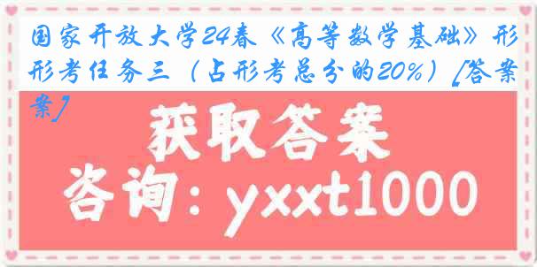 国家开放大学24春《高等数学基础》形考任务三（占形考总分的20%）[答案]