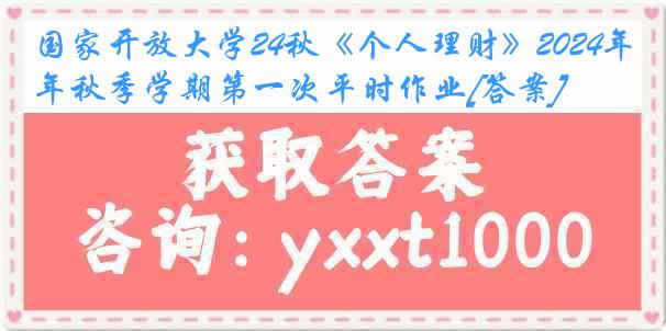 国家开放大学24秋《个人理财》2024年秋季学期第一次平时作业[答案]