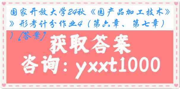 国家开放大学24秋《园产品加工技术》形考计分作业4（第六章、第七章）[答案]